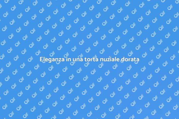L'eleganza della torta nuziale oro
