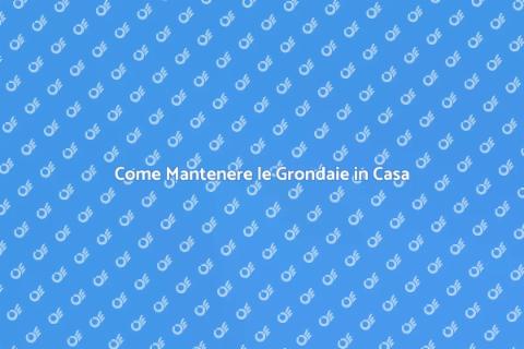 Manutenzione Grondaie: Guida Essenziale