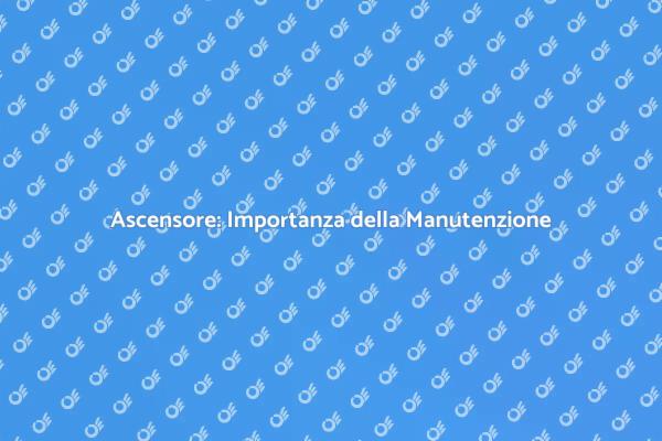 Ascensore: Manutenzione Programmata Essenziale