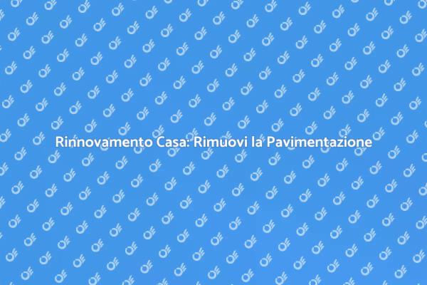 Ristrutturazioni: Rimuovere la Pavimentazione