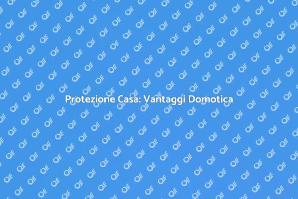 Domotica: Sicurezza per la Tua Casa