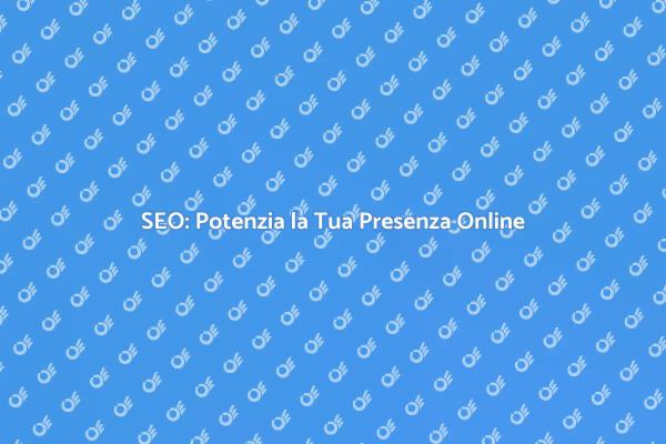SEO: Chiave per il Tuo Successo Digitale