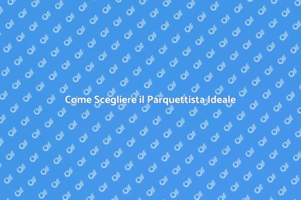 Scegli il Parquettista Perfetto