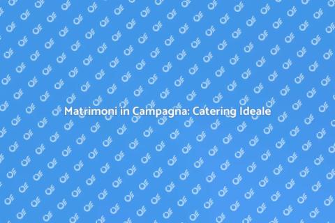 Catering Matrimoni in Campagna