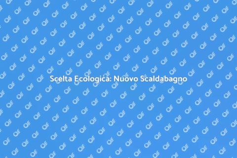 Sostituire un Vecchio Scaldabagno