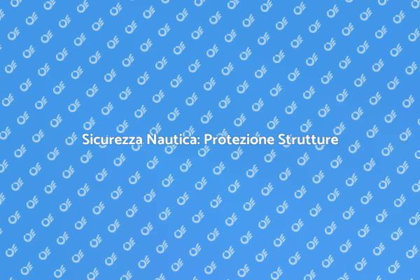 Sicurezza in Navigazione: Proteggi il Tuo Patrimonio