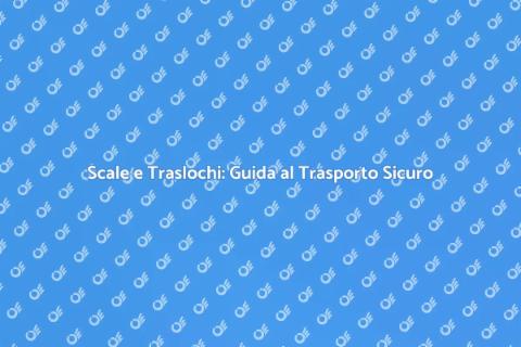 Trasporto Scale per Traslochi Industriali
