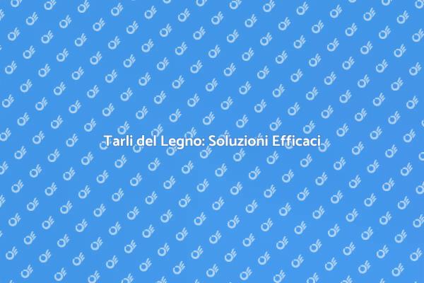 Proteggi il Tuo Legno dai Tarli