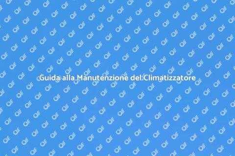 Manutenzione Climatizzatore: Guida Essenziale