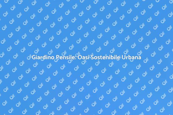 Creare un Giardino Pensile Sostenibile