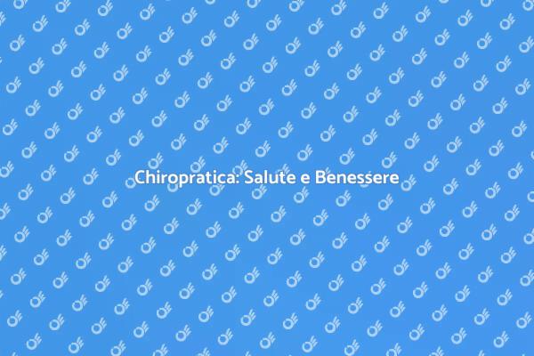 Chiropratica: Un Viaggio nel Benessere