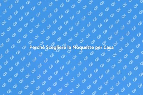 Moquette: Come e Perché Acquistarla
