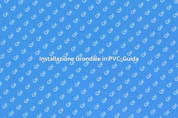 Grondaie in PVC: Soluzione Ideale