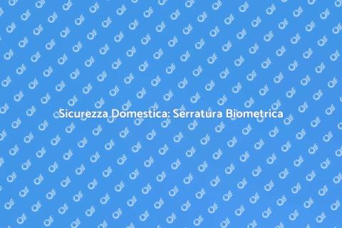Serratura Biometrica: Sicurezza Avanzata
