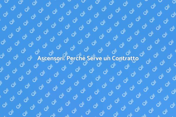 Sicurezza Ascensori: Contratti Necessari