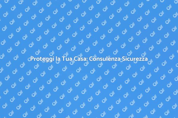 Sicurezza per Famiglie: Consulenza Necessaria