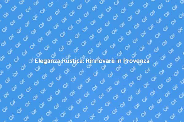 Trasforma la Casa in Stile Provenzale