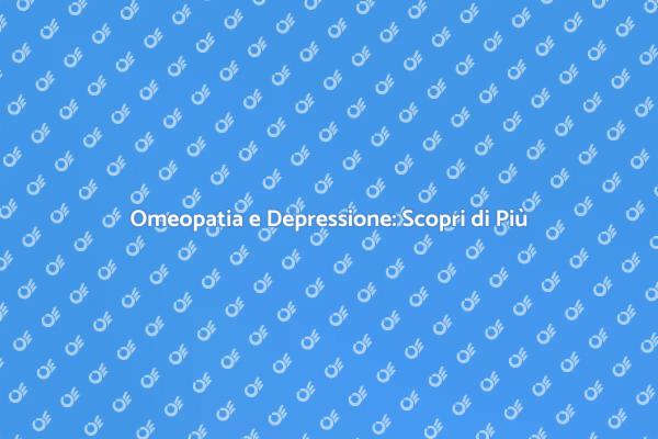 Omeopatia: Un Aiuto Contro la Depressione