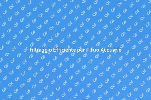 Filtraggio a Basso Consumo per Acquari