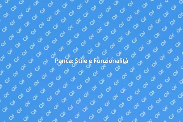 La Panca Ideale per Ogni Spazio