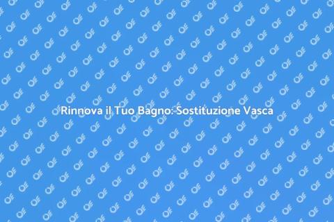 Sostituzione Vasca da Bagno Facile