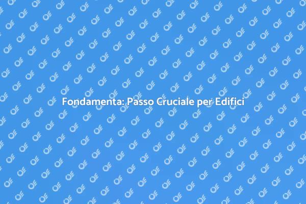 Fondamenta: La Base di Ogni Struttura