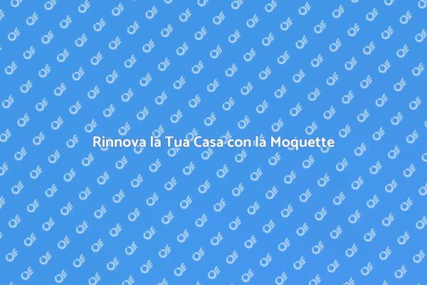 Moquette: Comfort e Stile per la Casa