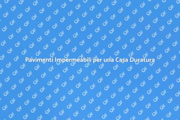 Impermeabilità: Fondamenta dei Pavimenti