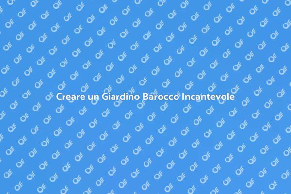 Trasforma il tuo Giardino in Stile Barocco