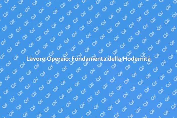 Il Lavoro Operaio: Un Pilastro Sociale