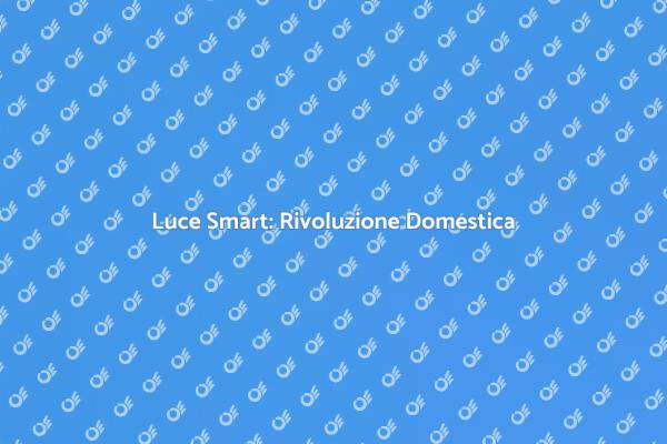 La Rivoluzione dell'Illuminazione Smart