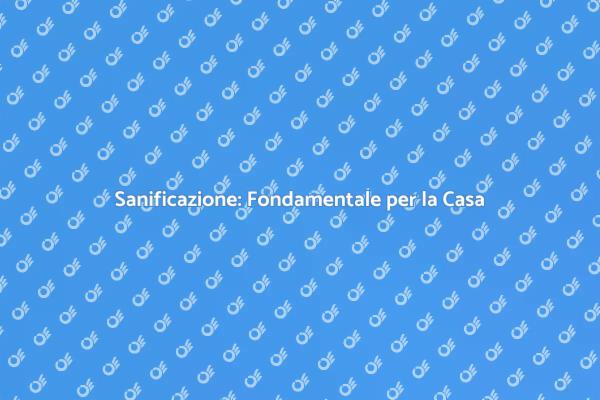 Sanificazione: Proteggi la Tua Casa