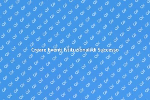 Organizzare Eventi Istituzionali di Impatto