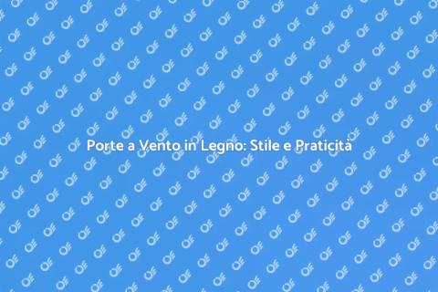 Porta a Vento in Legno: Eleganza e Funzionalità