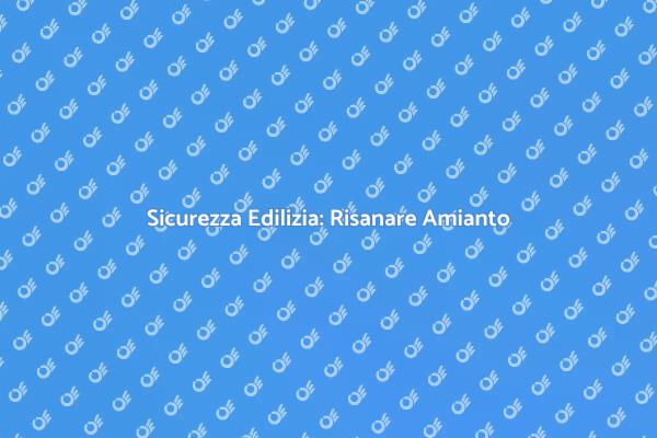 Ristrutturazione e Amianto: Cosa Fare