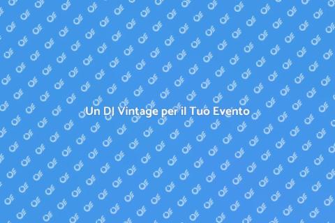 DJ Vintage: Emozioni Uniche per Eventi
