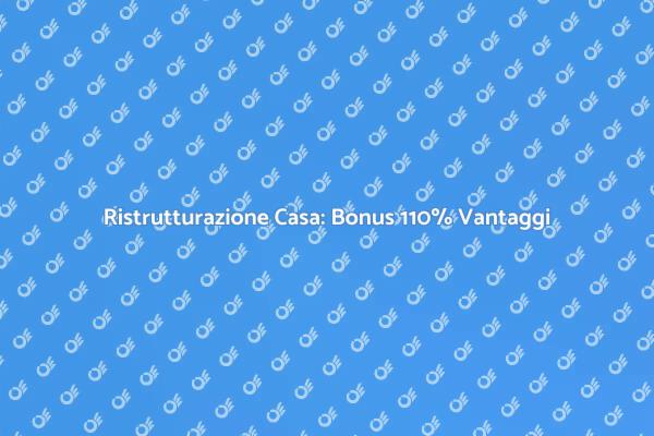 Ristrutturazioni: Sfrutta il Bonus 110%