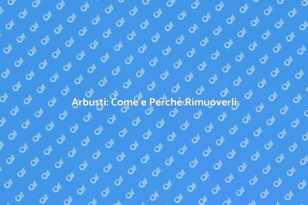 Rimuovere Arbusti: Ecco Come Fare