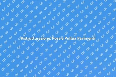 Posa e Pulizia Pavimenti per Casa