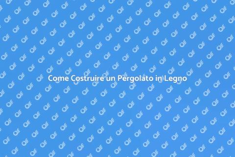 Costruire un Pergolato in Legno