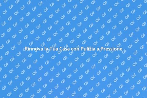 Pulizia a Pressione per la Tua Casa