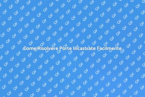Aggiustare Porta Incastrata: Guida Pratica