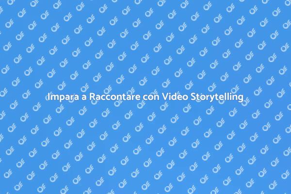 Video Storytelling: Comunica con Efficacia