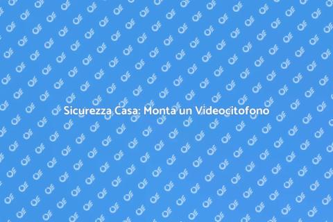Montare un Videocitofono Sicuro