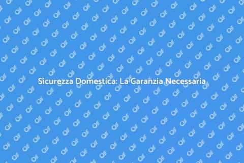 Garanzia per la Casa: Sicurezza e Tranquillità