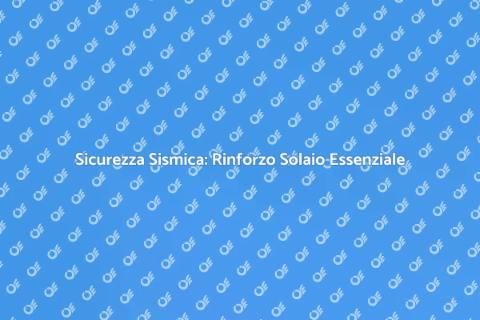 Rinforzo Solaio per Sicurezza Sismica