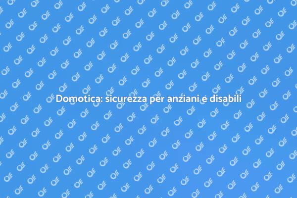Domotica: migliorare la vita degli anziani
