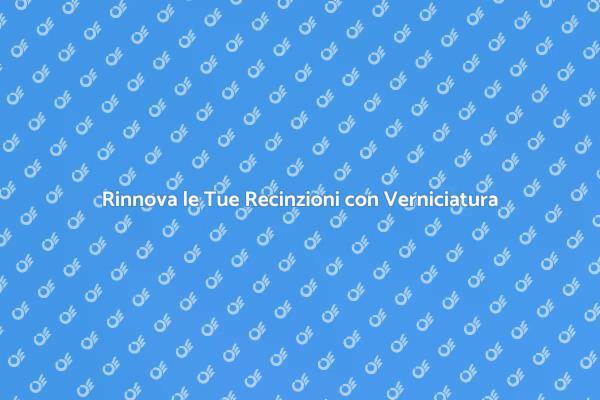 Verniciatura a Polvere: Rinnova le Recinzioni