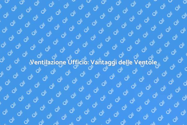 Aria Pulita in Ufficio con Ventole