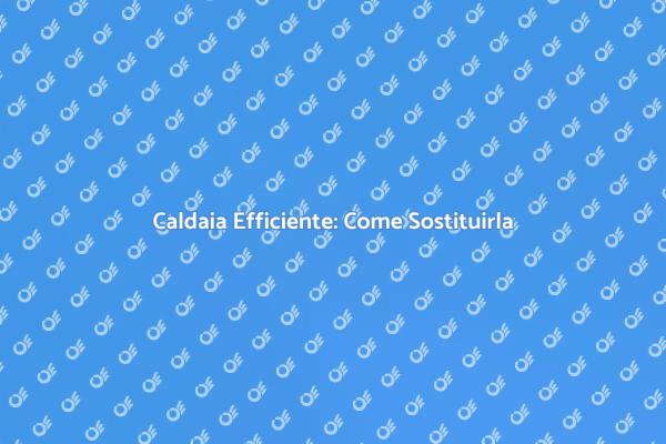 Sostituzione Caldaia: I Vantaggi